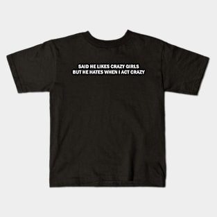 Said He Likes Crazy Girls But He Hates When I Act Crazy Kids T-Shirt